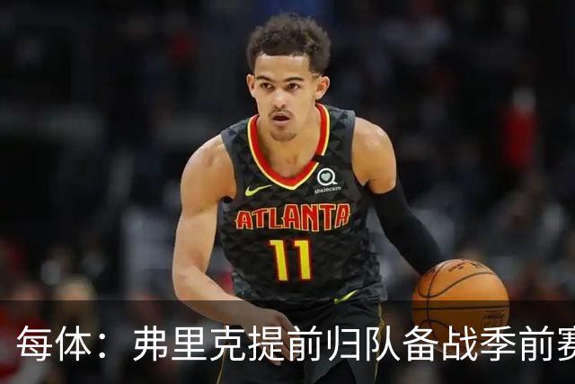 每体：弗里克提前归队备战季前赛，巴萨引援与清洗双线推进